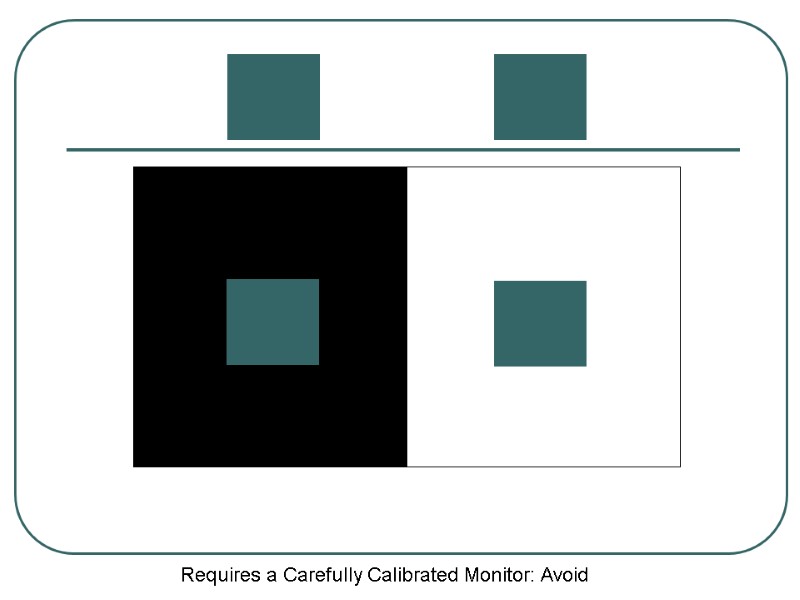 Requires a Carefully Calibrated Monitor: Avoid